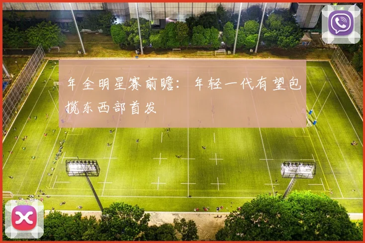 年全明星赛前瞻:年轻一代有望包揽东西部首发